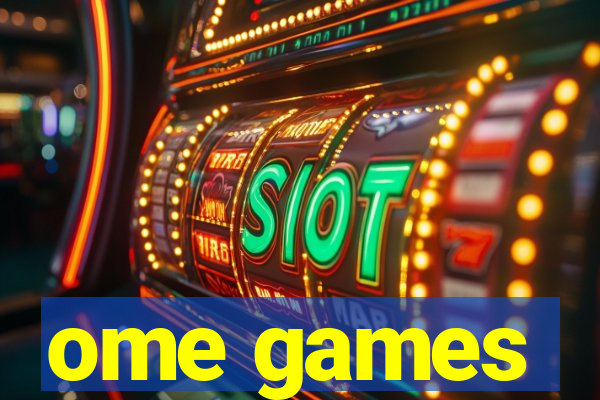 ome games